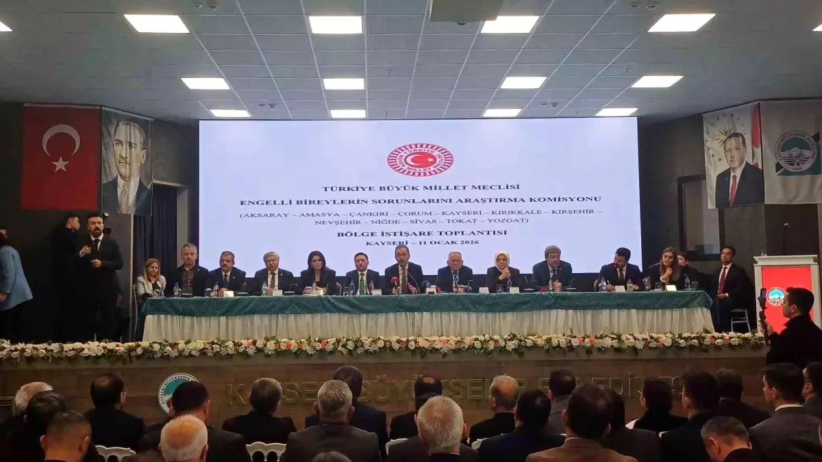 Kayseri'de; TBMM Engelli Bireylerin Sorunlarını Araştırma Komisyonu toplandı